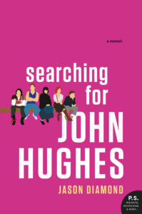 "Searching for John Hughes" by Jason Diamond (out on November 29, 2016 from HarperCollins / William Morrow)